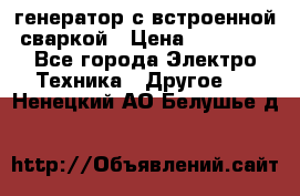 генератор с встроенной сваркой › Цена ­ 25 000 - Все города Электро-Техника » Другое   . Ненецкий АО,Белушье д.